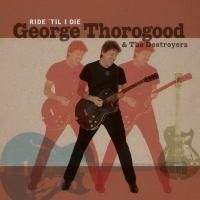 George Thorogood & The Destroyers - Ride 'Til I Die (2003) - LP+CD Limited Edition