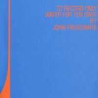 John Frusciante - To Record Only Water For Ten Days (2001)