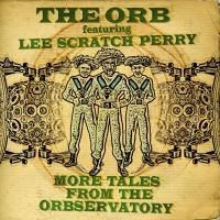 The Orb feat. Lee Scratch Perry - More Tales From The Orbservatory (2013)