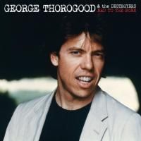 George Thorogood & The Destroyers - Bad To The Bone (1982) - Special Edition