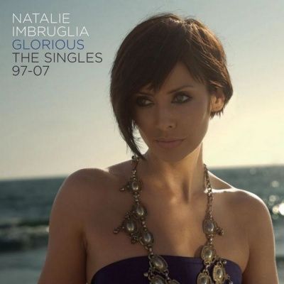 Natalie Imbruglia - Glorious. The Singles 97-07 (2007)